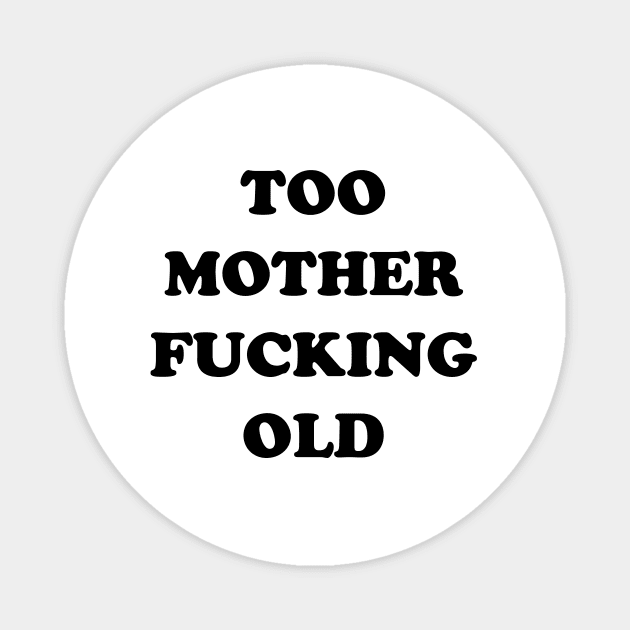 TOO OLD Magnet by TheCosmicTradingPost
